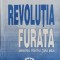 REVOLUTIA FURATA. MEMORIU PENTRU TARA MEA VOL.1 DE LA TOTALITARISM SPRE LIBERTATE-DUMITRU MAZILU-263077