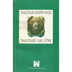 Dialoguri Despre Fiinta / Dialogues sur L&#039;etre - Editie ingrijita de Corneliu Mircea si Maria Tenchea