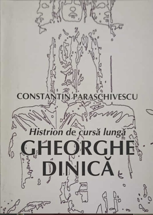 HISTRION DE CURSA LUNGA: GHEORGHE DINICA-CONSTANTIN PARASCHIVESCU-246450