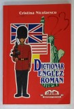 DICTIONAR ENGLEZ - ROMAN de CRISTINA NICOLAESCU , 2005