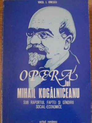 OPERA LUI MIHAIL KOGALNICEANU SUB RAPORTUL FAPTEI SI GANDIRII SOCIAL-ECONOMICE-VIRGIL I. IONESCU foto