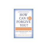 How Can I Forgive You?: The Courage to Forgive, the Freedom Not to