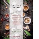 Alchimia naturii. Ghidul complet al mirodeniilor si plantelor medicinale si aromatice - Rosalee de la Foret