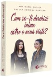 Cum sa-ti deschizi inima catre o noua viata? - Editura Universul Juridic