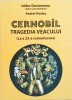 CERNOBIL TRAGEDIA VEACULUI (LA A 25-A COMEMORARE)-ISIDOR DOCTOREANU, ANDREI VICOLAS-328539