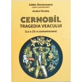CERNOBIL TRAGEDIA VEACULUI (LA A 25-A COMEMORARE)-ISIDOR DOCTOREANU, ANDREI VICOLAS-258637