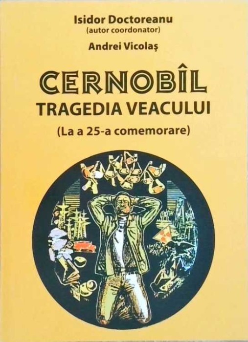 CERNOBIL TRAGEDIA VEACULUI (LA A 25-A COMEMORARE)-ISIDOR DOCTOREANU, ANDREI VICOLAS-258637