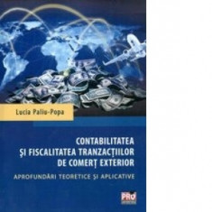 Contabilitatea si fiscalitatea tranzactiilor de comert exterior : aprofundari teoretice si aplicative - Lucia Paliu-Popa