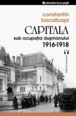 Capitala sub ocupatia dusmanului 1916 - 1918/Constantin Bacalbasa foto