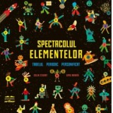 Spectacolul elementelor. Tabelul periodic personificat - Anca-Elena Anghel, Colin Stuart, Ximo Abadia