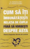 Patricia Love, Steven Stosny - Cum sa iti imbunatatesti relatia de cuplu fara