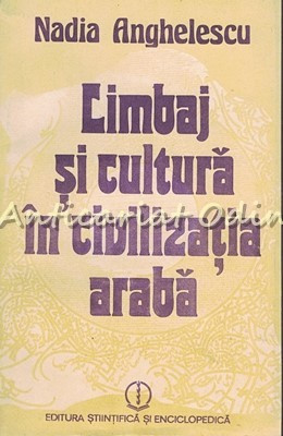 Limbaj Si Cultura In Civilizatia Araba - Nadia Anghelescu foto