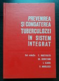 Prevenirea și combaterea tuberculozei &icirc;n sistem integrat - C. Anastasatu, Gh. Bungețianu, I. Claiciu