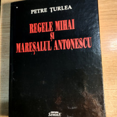 Petre Turlea - Regele Mihai si maresalul Antonescu (Editura Semne, 2011)