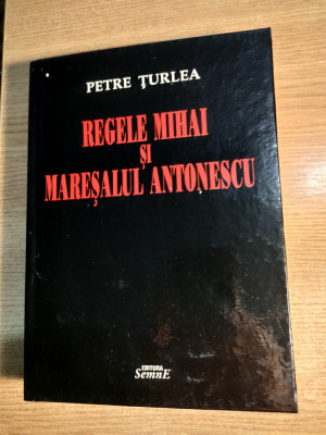 Petre Turlea - Regele Mihai si maresalul Antonescu (Editura Semne, 2011) foto
