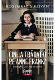 Cine a tradat-o pe Anne Frank? Investigatia unui caz nerezolvat - Rosemary Sullivan - Corint