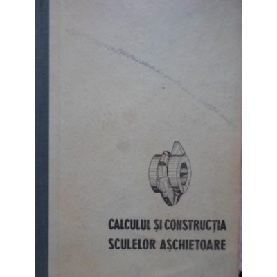 I. Lăzărescu - Calculul și construcția sculelor așchietoare foto