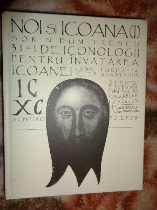 Noi si icoana (I) - Sorin Dumitrescu / 31+1 de iconologii pentru invatarea icoanei ( Predare personala Bucuresti. Nu trimit prin curierat )