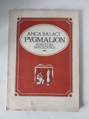 Anca Balaci - Pygmalion. Povestiri mitologice, Editia: 1969 foto