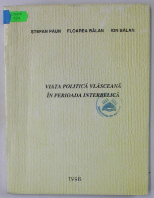 VIATA POLITICA VLASCEANA IN PERIOADA INTERBELICA de STEFAN PAUN ...ION BALAN , 1998 foto