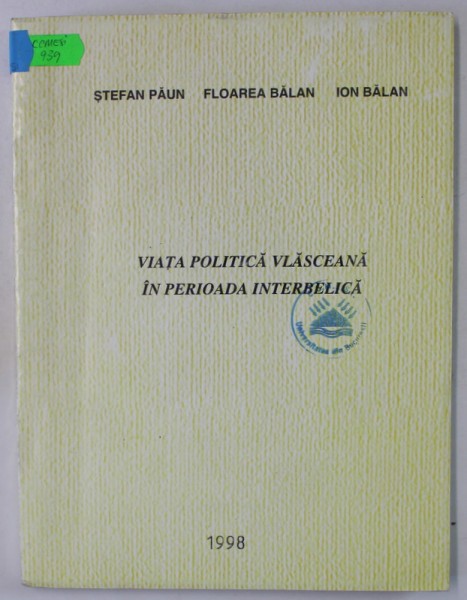 VIATA POLITICA VLASCEANA IN PERIOADA INTERBELICA de STEFAN PAUN ...ION BALAN , 1998