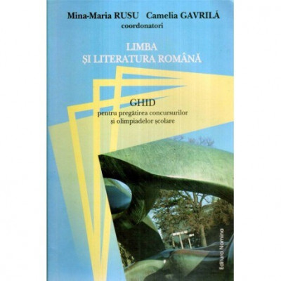 Mina - Maria Rusu, Camelia Gavrila - Limba si literatura romana - Ghid pentru pregatirea concursurilor si olimpiadelor scolare - foto