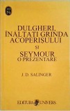 J. D. Salinger - Dulgheri, inaltati grinda acoperisului si Seymour, o prezentare