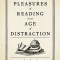 The Pleasures of Reading in an Age of Distraction