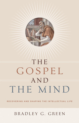 The Gospel and the Mind: Recovering and Shaping the Intellectual Life foto
