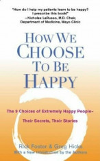 How We Choose to Be Happy: The 9 Choices of Extremely Happy People--Their Secrets, Their Stories, Paperback/Rick Foster foto