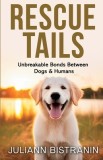 Rescue Tails: Unbreakable Bonds Between Dogs &amp;amp; Humans