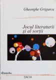 Jocul Literaturii si al Sortii - Gheorghe Grigurcu, Editura Dacia, 2003, Romana, Roman