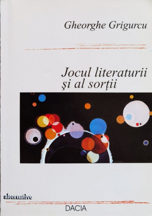 Jocul Literaturii Si Al Sortii - Gheorghe Grigurcu , F700