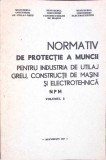 NORMATIV DE PROTECTIE A MUNCII PENTRU INDUSTRIA DE UTILAJ GREU, CONSTRUCTII DE MASINI SI ELECTROTEHNICA VOL-342870