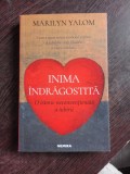 INIMA INDRAGOSTITA, O ISTORIE NECONVENTIONALA A IUBIRII - MARYLIN YALOM