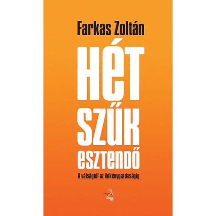 H&eacute;t szűk esztendő - A v&aacute;ls&aacute;gt&oacute;l az &ouml;nk&eacute;nygazdas&aacute;gig - Farkas Zolt&aacute;n