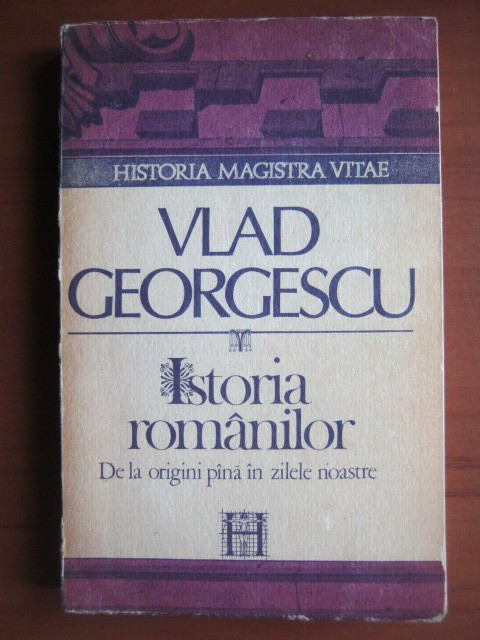 Vlad Georgescu - Istoria romanilor de la origini pana in zilele noastre