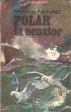 Polar la ecuator, Mircea Novac - Editura Albatros 1977, Carte Romana Clasica