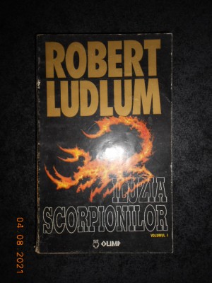 ROBERT LUDLUM - ILUZIA SCORPIONILOR volumul 1 (1994) foto