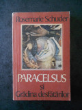 ROSEMARIE SCHUDER - PARACELSUS SI GRADINA DESFATARILOR, Rao