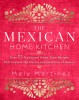 The Mexican Home Kitchen: Over 75 Traditional Home-Style Recipes That Capture the Flavors and Memories of Mexico