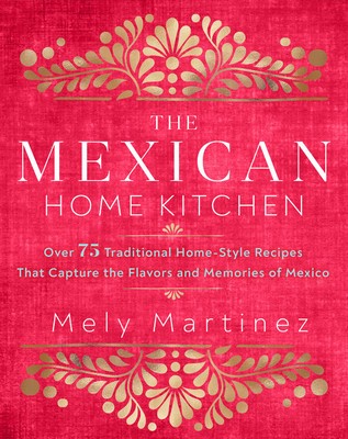 The Mexican Home Kitchen: Over 75 Traditional Home-Style Recipes That Capture the Flavors and Memories of Mexico foto