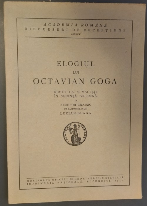 ACADEMIA ROMANA / DISCURSURI DE RECEPTIUNE: NICHIFOR CRAINIC - ELOGIUL LUI OCTAVIAN GOGA (CU RASPUNSUL D-LUI LUCIAN BLAGA) [22 MAI 1941]