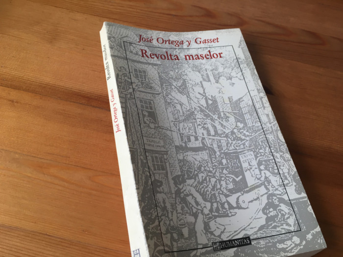 JOSE ORTEGA Y GASSET, REVOLTA MASELOR. HUMANITAS 1994- PRIMA TRADUCERE IN ROMANA