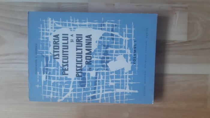 Constantin C. Giurescu - Istoria pescuitului si a pisciculturii in Romania ( 1964 ) pescuit piscicultura pesti / include harta