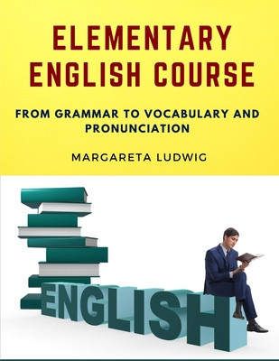 Elementary English Course: From Grammar to Vocabulary and Pronunciation