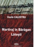 Martiraj in Baragan. Latesti - Vasile Calestru