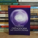 G.K. CHESTERTON - ORTHODOXIA SAU DREAPTA-CREDINTA , EDITIA A II-A , 2002 *