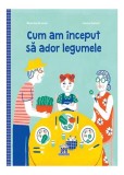 Cumpara ieftin Cum am &icirc;nceput să ador legumele - Hardcover - Beatrice Grumler - Didactica Publishing House