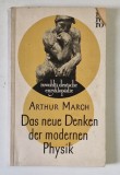 DAS NEUE DENKEN DER MODERNE PHYSIK ( NOUA GANDIRE A FIZICII MODERNE ) von ARTHUR MARCH , TEXT IN LIMBA GERMANA , 1957